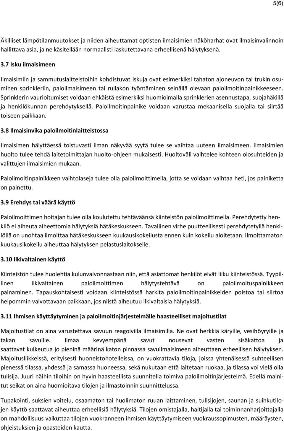 olevaan paloilmoitinpainikkeeseen. Sprinklerin vaurioitumiset voidaan ehkäistä esimerkiksi huomioimalla sprinklerien asennustapa, suojahäkillä ja henkilökunnan perehdytyksellä.