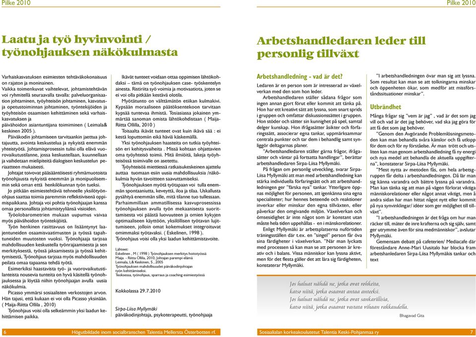 työyhteisön osaamisen kehittäminen sekä varhaiskasvatuksen ja päivähoidon asiantuntijana toimiminen ( Leimala& keskinen 2005 ).