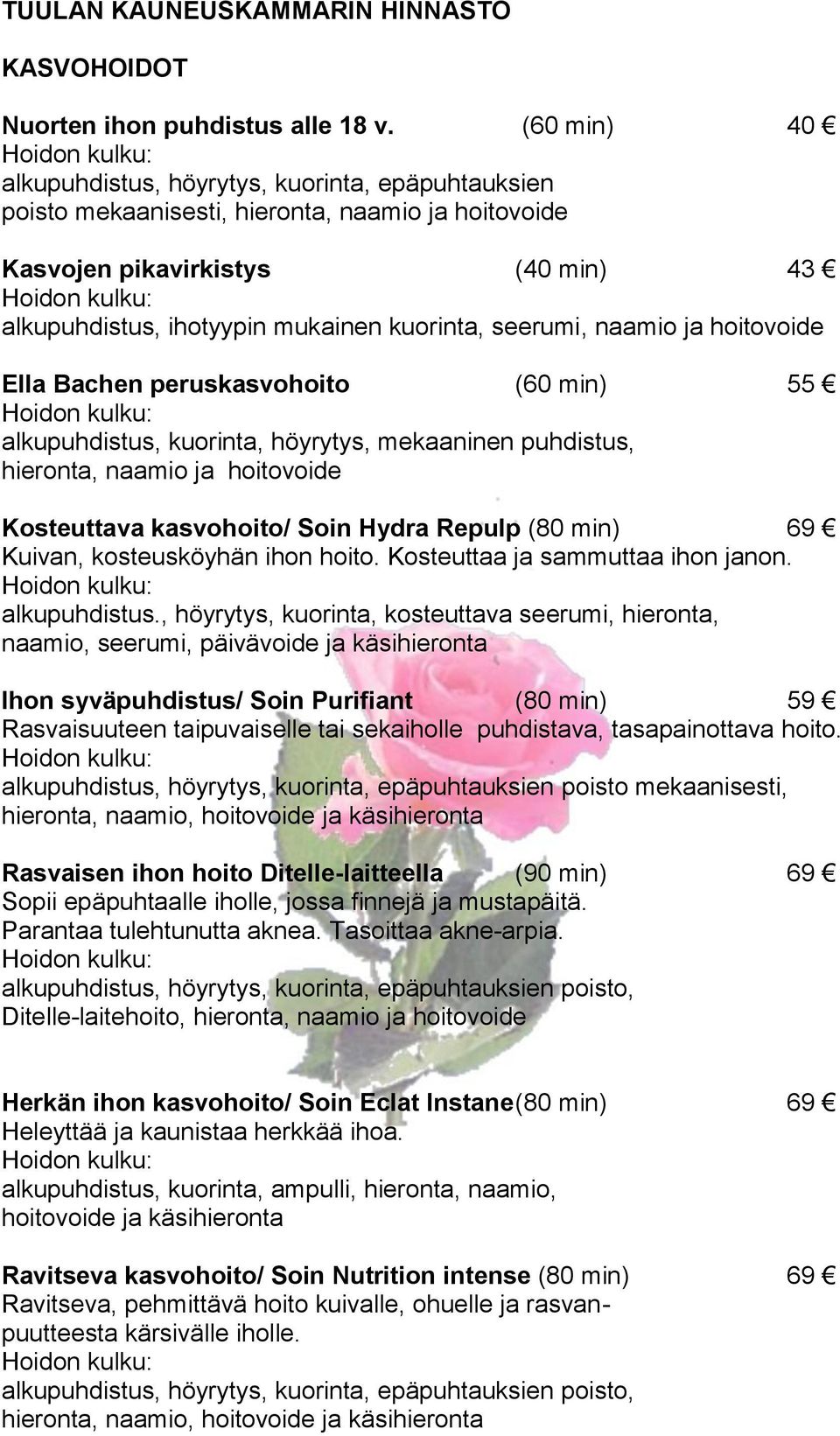 seerumi, naamio ja hoitovoide Ella Bachen peruskasvohoito (60 min) 55 alkupuhdistus, kuorinta, höyrytys, mekaaninen puhdistus, hieronta, naamio ja hoitovoide Kosteuttava kasvohoito/ Soin Hydra Repulp