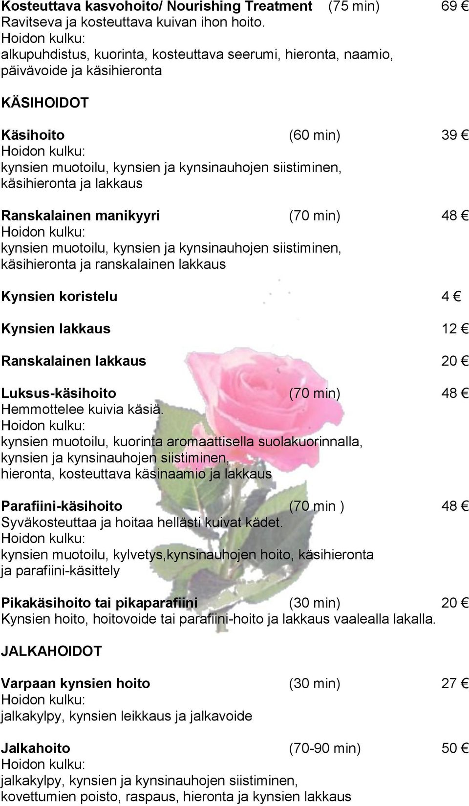 lakkaus Ranskalainen manikyyri (70 min) 48 kynsien muotoilu, kynsien ja kynsinauhojen siistiminen, käsihieronta ja ranskalainen lakkaus Kynsien koristelu 4 Kynsien lakkaus 12 Ranskalainen lakkaus 20