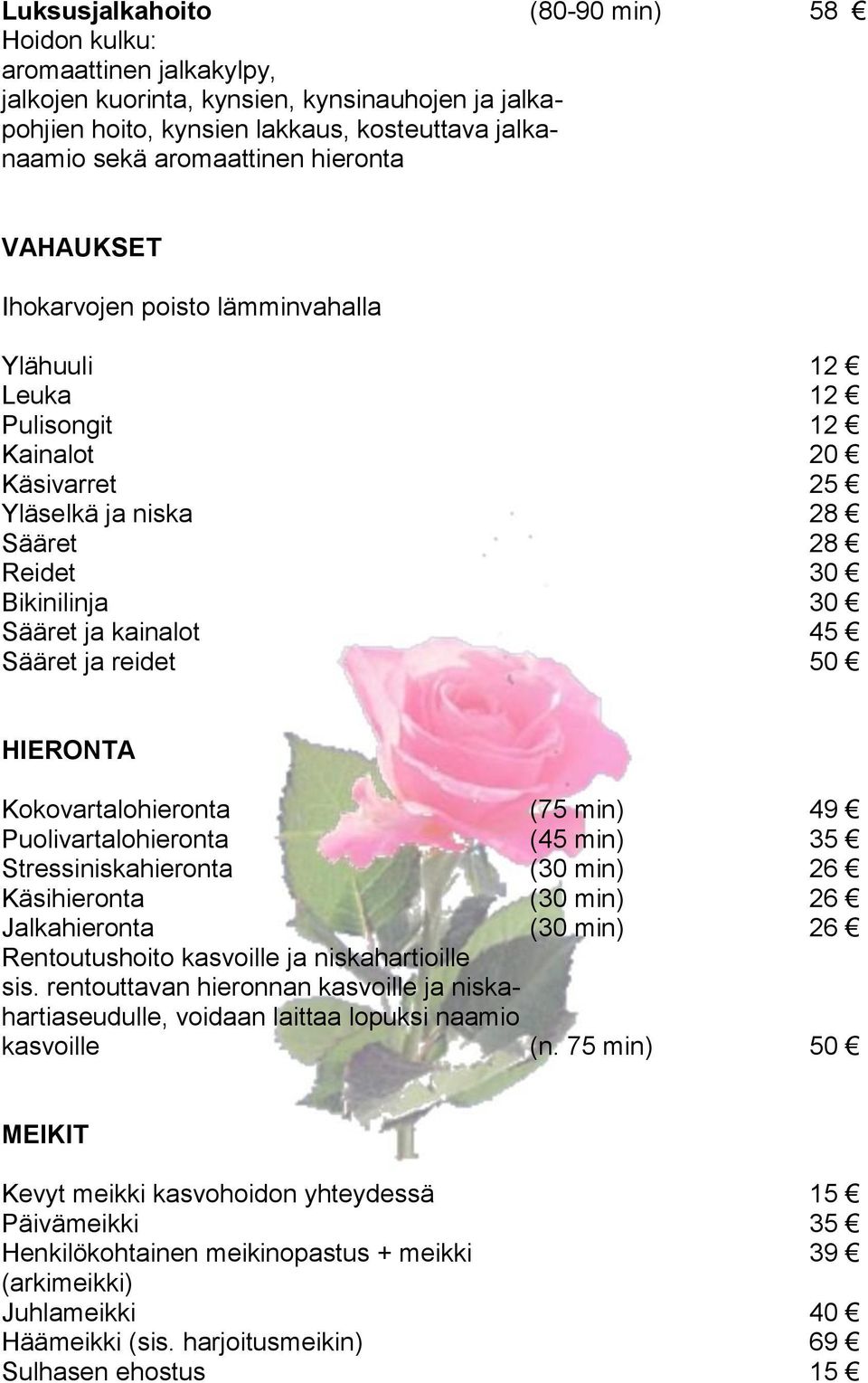 HIERONTA Kokovartalohieronta (75 min) 49 Puolivartalohieronta (45 min) 35 Stressiniskahieronta (30 min) 26 Käsihieronta (30 min) 26 Jalkahieronta (30 min) 26 Rentoutushoito kasvoille ja