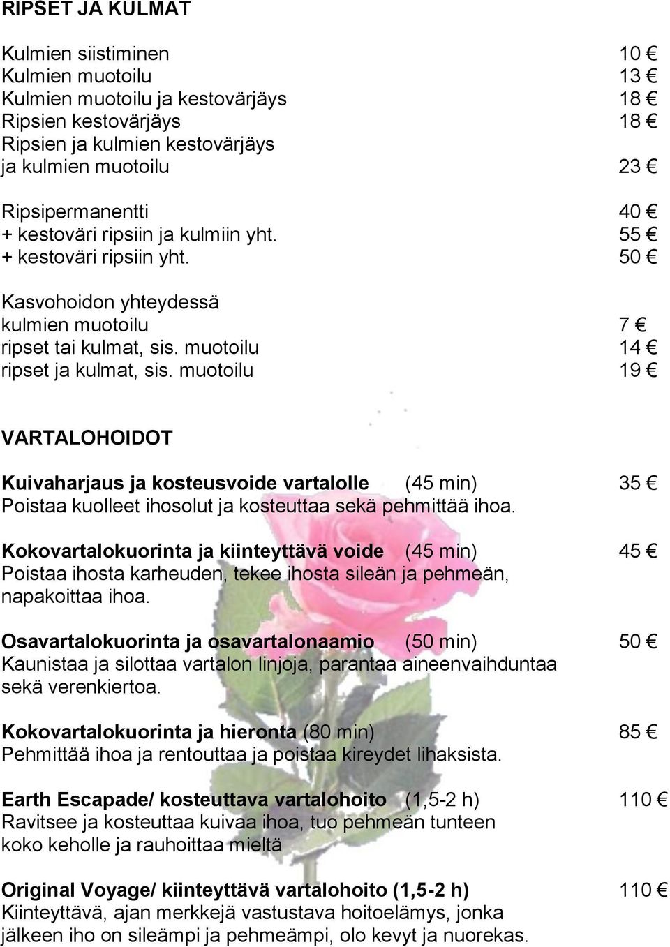 muotoilu 19 VARTALOHOIDOT Kuivaharjaus ja kosteusvoide vartalolle (45 min) 35 Poistaa kuolleet ihosolut ja kosteuttaa sekä pehmittää ihoa.