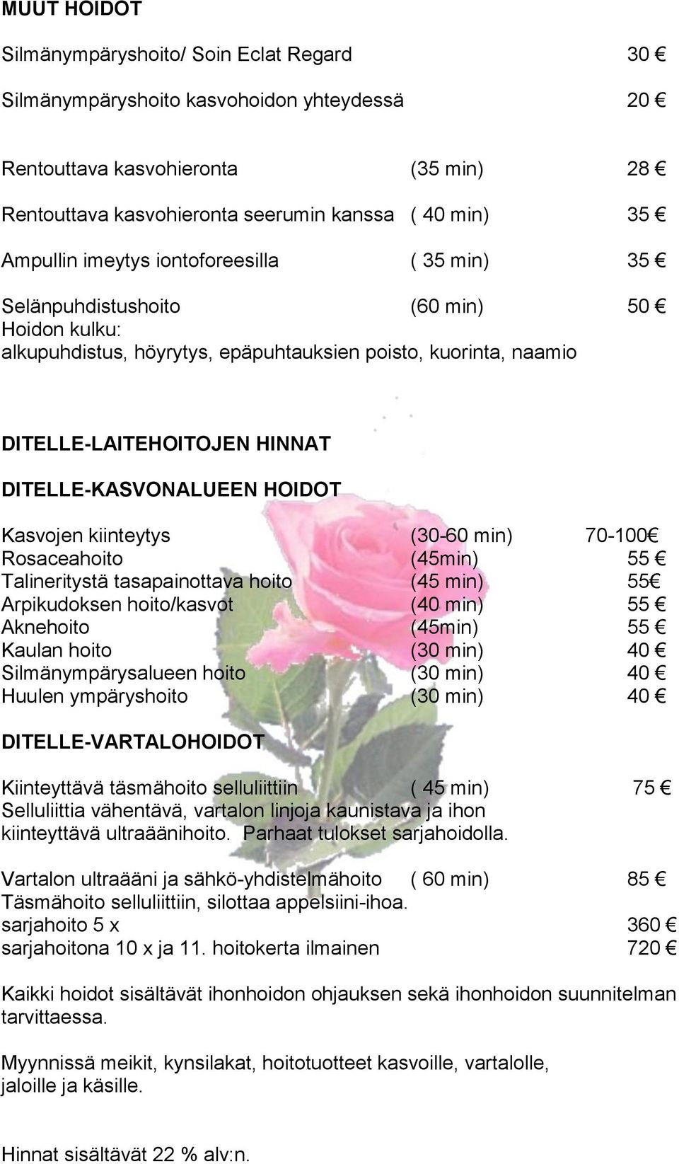 kiinteytys (30-60 min) 70-100 Rosaceahoito (45min) 55 Talineritystä tasapainottava hoito (45 min) 55 Arpikudoksen hoito/kasvot (40 min) 55 Aknehoito (45min) 55 Kaulan hoito (30 min) 40