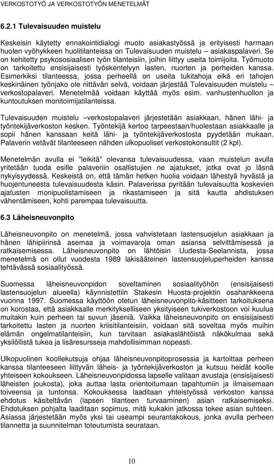 Se on kehitetty psykososiaalisen työn tilanteisiin, joihin liittyy useita toimijoita. Työmuoto on tarkoitettu ensisijaisesti työskentelyyn lasten, nuorten ja perheiden kanssa.