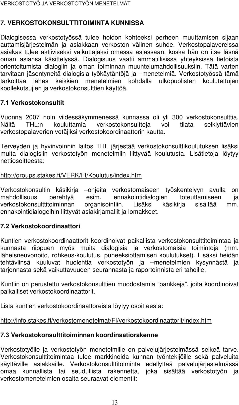 Verkostopalavereissa asiakas tulee aktiiviseksi vaikuttajaksi omassa asiassaan, koska hän on itse läsnä oman asiansa käsittelyssä.