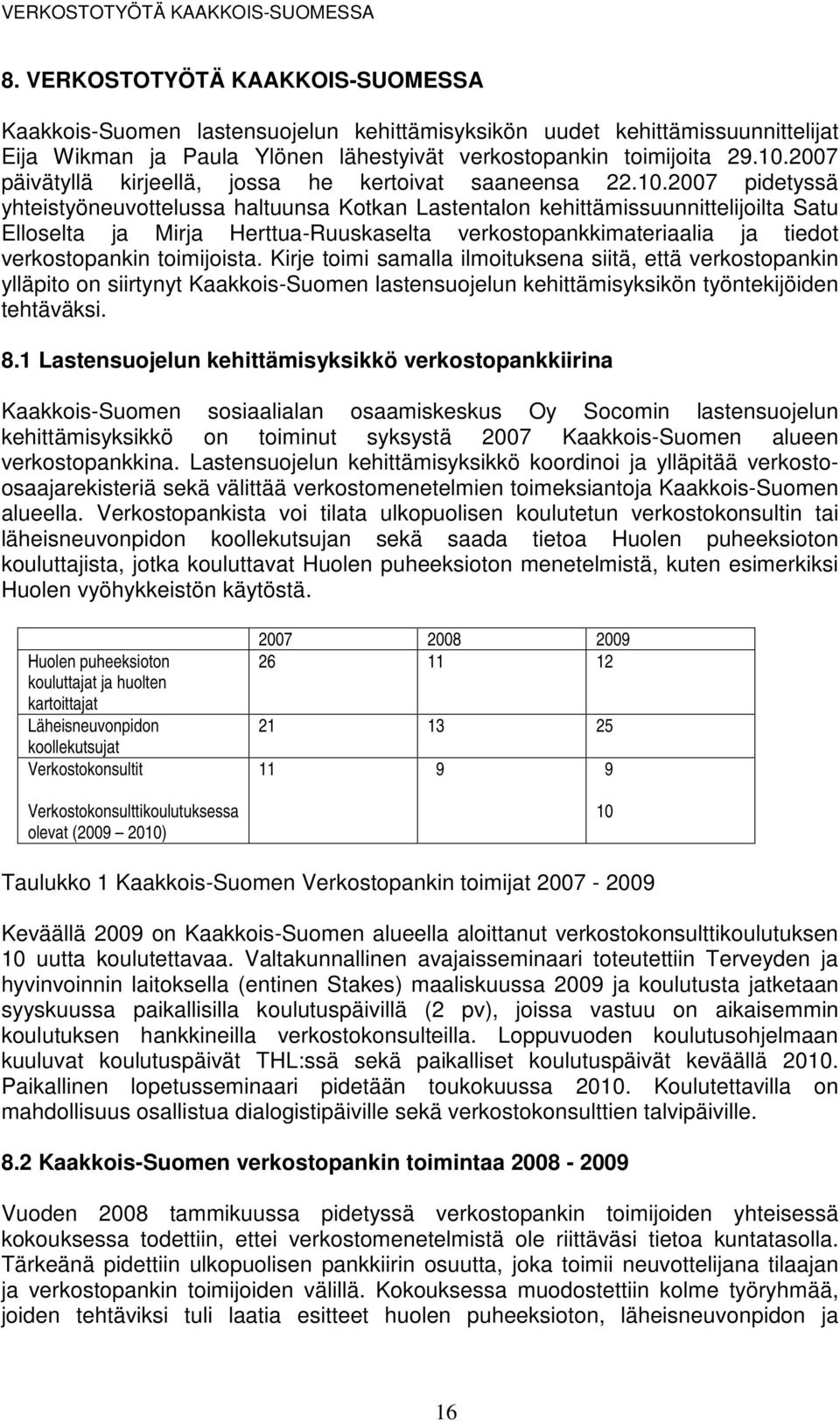 2007 pidetyssä yhteistyöneuvottelussa haltuunsa Kotkan Lastentalon kehittämissuunnittelijoilta Satu Elloselta ja Mirja Herttua-Ruuskaselta verkostopankkimateriaalia ja tiedot verkostopankin