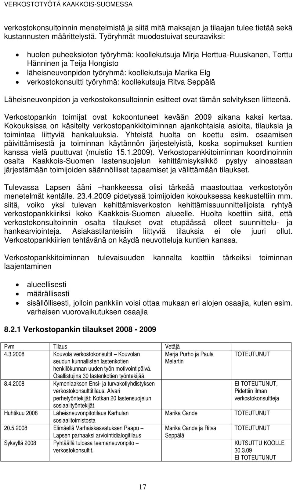 verkostokonsultti työryhmä: koollekutsuja Ritva Seppälä Läheisneuvonpidon ja verkostokonsultoinnin esitteet ovat tämän selvityksen liitteenä.