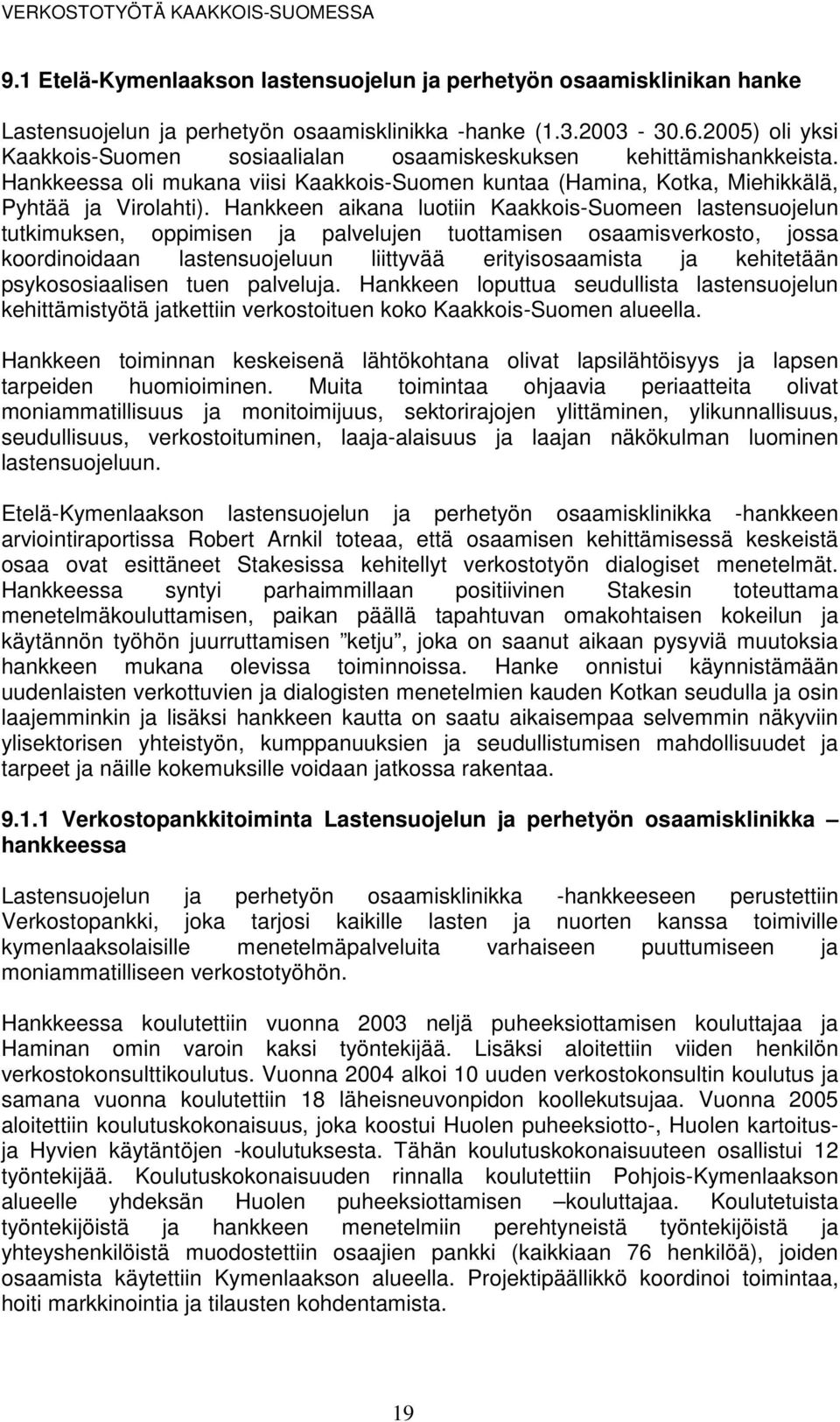 Hankkeen aikana luotiin Kaakkois-Suomeen lastensuojelun tutkimuksen, oppimisen ja palvelujen tuottamisen osaamisverkosto, jossa koordinoidaan lastensuojeluun liittyvää erityisosaamista ja kehitetään