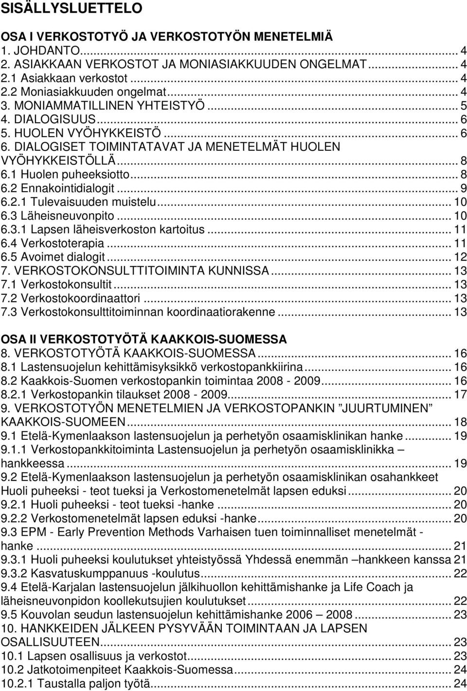 .. 9 6.2.1 Tulevaisuuden muistelu... 10 6.3 Läheisneuvonpito... 10 6.3.1 Lapsen läheisverkoston kartoitus... 11 6.4 Verkostoterapia... 11 6.5 Avoimet dialogit... 12 7.