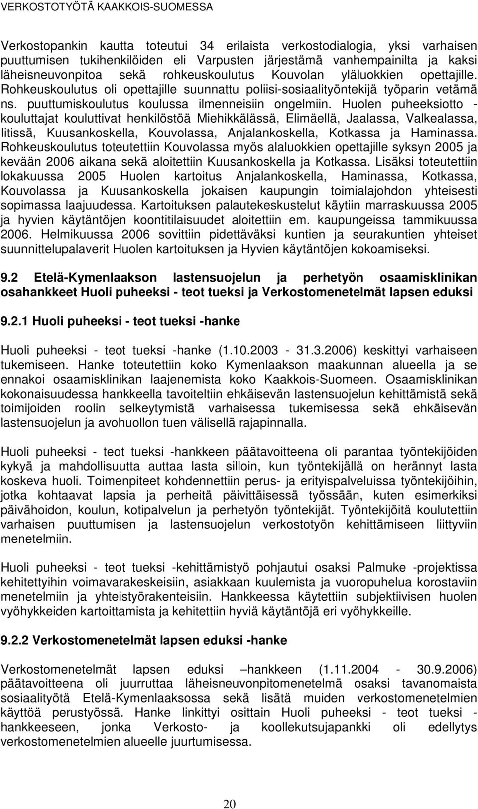 Huolen puheeksiotto - kouluttajat kouluttivat henkilöstöä Miehikkälässä, Elimäellä, Jaalassa, Valkealassa, Iitissä, Kuusankoskella, Kouvolassa, Anjalankoskella, Kotkassa ja Haminassa.