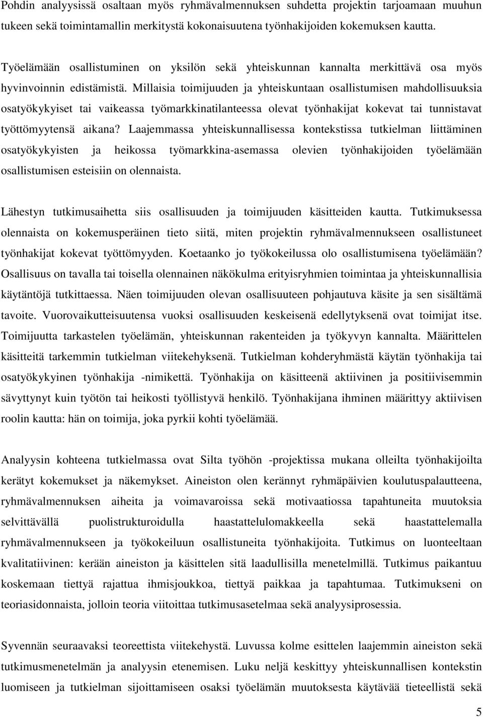 Millaisia toimijuuden ja yhteiskuntaan osallistumisen mahdollisuuksia osatyökykyiset tai vaikeassa työmarkkinatilanteessa olevat työnhakijat kokevat tai tunnistavat työttömyytensä aikana?