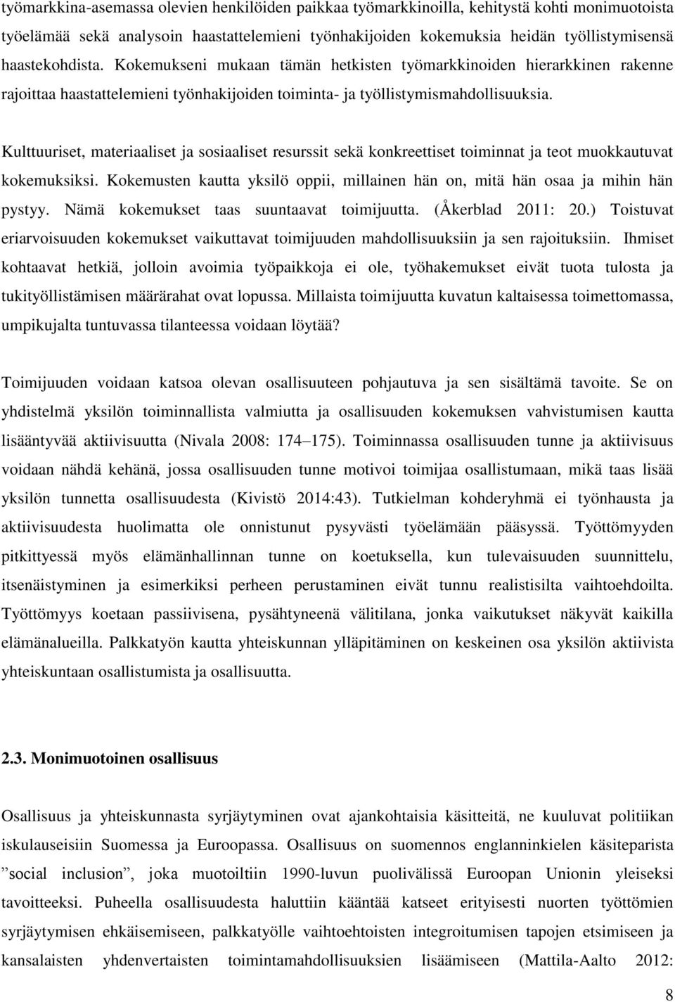 Kulttuuriset, materiaaliset ja sosiaaliset resurssit sekä konkreettiset toiminnat ja teot muokkautuvat kokemuksiksi.