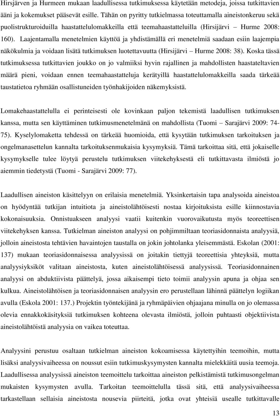 Laajentamalla menetelmien käyttöä ja yhdistämällä eri menetelmiä saadaan esiin laajempia näkökulmia ja voidaan lisätä tutkimuksen luotettavuutta (Hirsijärvi Hurme 2008: 38).