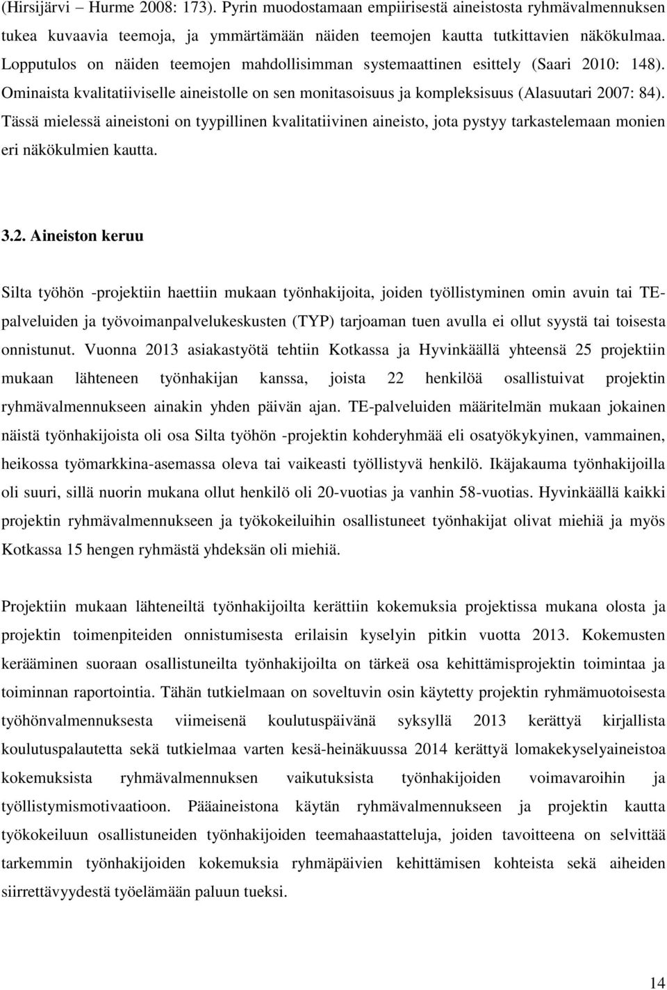 Tässä mielessä aineistoni on tyypillinen kvalitatiivinen aineisto, jota pystyy tarkastelemaan monien eri näkökulmien kautta. 3.2.