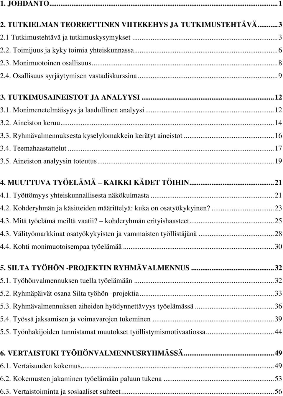 .. 16 3.4. Teemahaastattelut... 17 3.5. Aineiston analyysin toteutus... 19 4. MUUTTUVA TYÖELÄMÄ KAIKKI KÄDET TÖIHIN... 21 4.1. Työttömyys yhteiskunnallisesta näkökulmasta... 21 4.2. Kohderyhmän ja käsitteiden määrittelyä: kuka on osatyökykyinen?