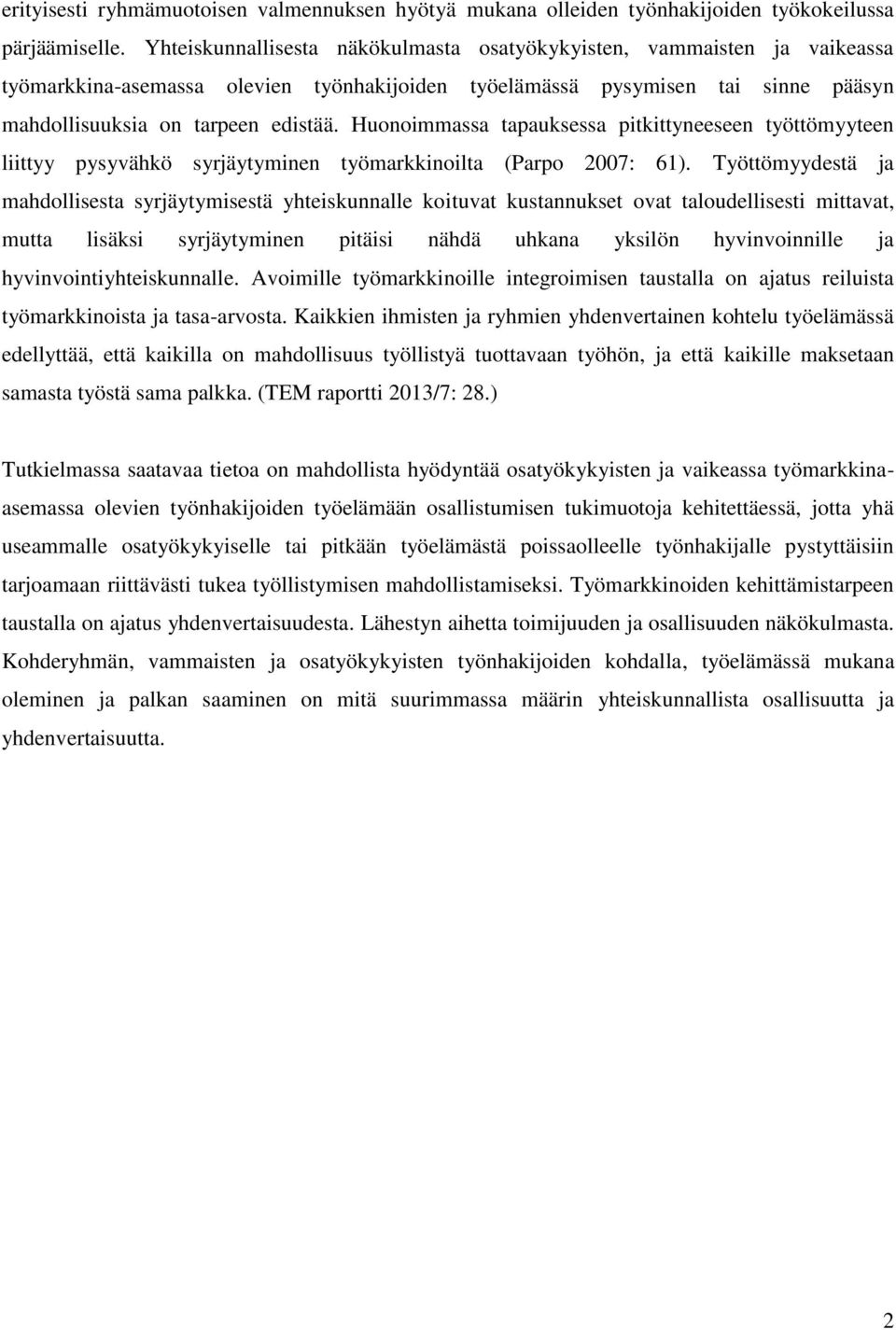 Huonoimmassa tapauksessa pitkittyneeseen työttömyyteen liittyy pysyvähkö syrjäytyminen työmarkkinoilta (Parpo 2007: 61).