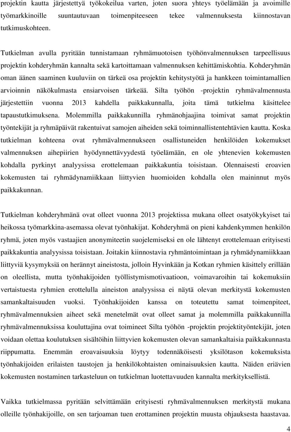 Kohderyhmän oman äänen saaminen kuuluviin on tärkeä osa projektin kehitystyötä ja hankkeen toimintamallien arvioinnin näkökulmasta ensiarvoisen tärkeää.