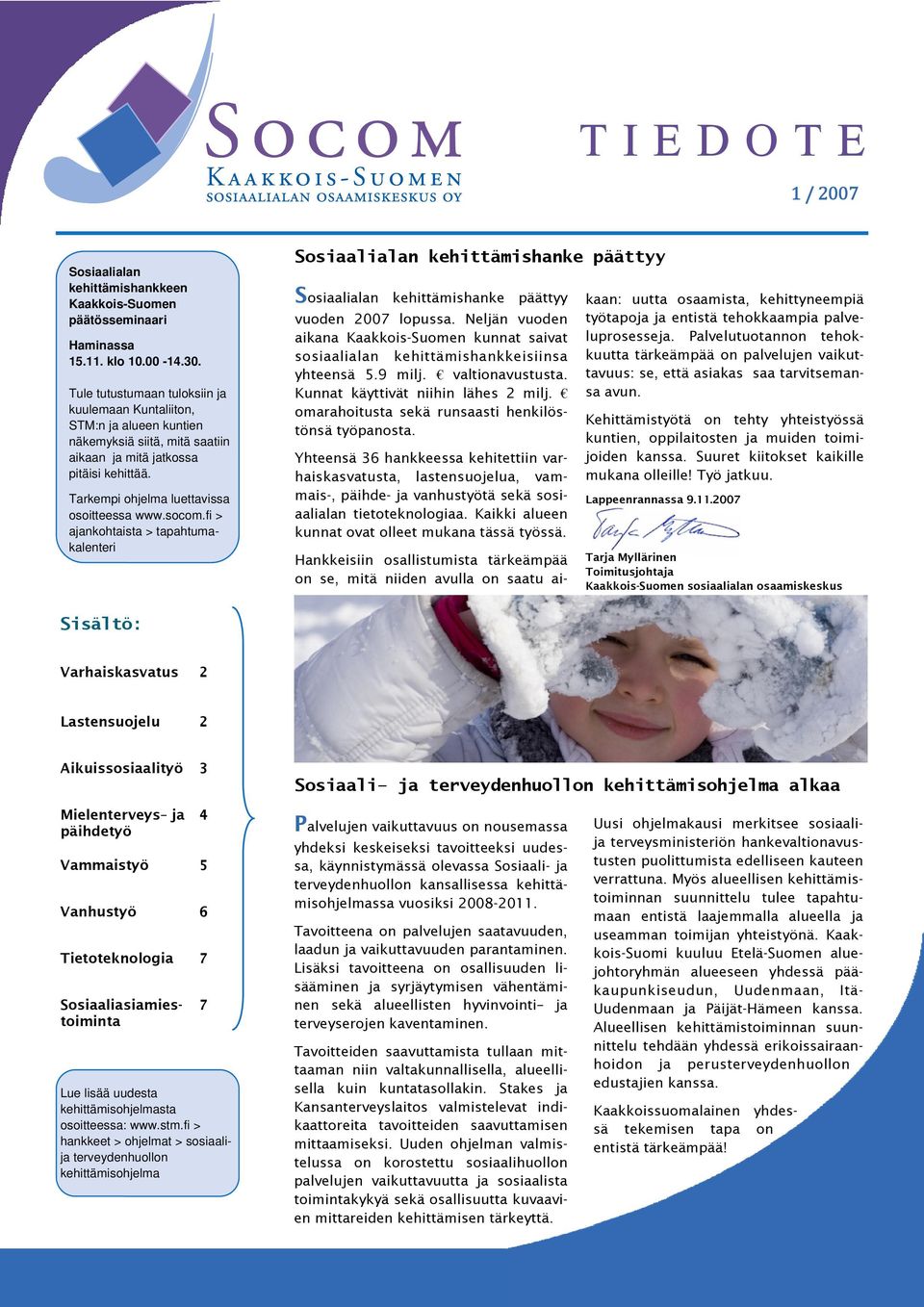 socom.fi > ajankohtaista > tapahtumakalenteri Sosiaalialan kehittämishanke päättyy Sosiaalialan kehittämishanke päättyy vuoden 2007 lopussa.