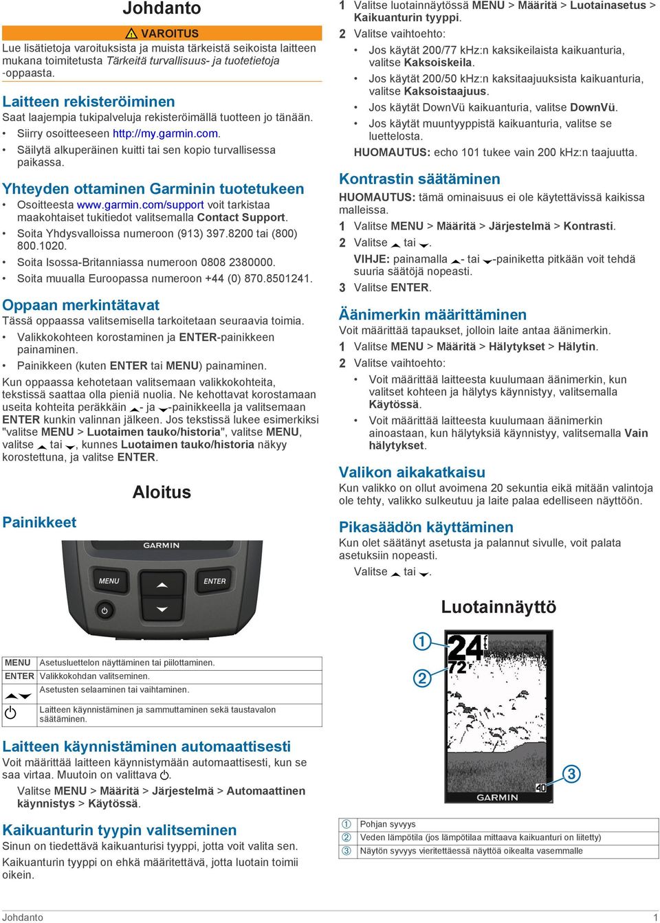 Yhteyden ottaminen Garminin tuotetukeen Osoitteesta www.garmin.com/support voit tarkistaa maakohtaiset tukitiedot valitsemalla Contact Support. Soita Yhdysvalloissa numeroon (913) 397.