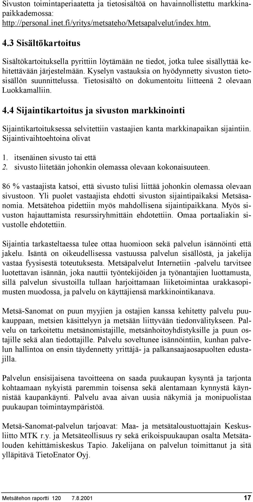 Tietosisältö on dokumentoitu liitteenä 2 olevaan Luokkamalliin. 4.4 Sijaintikartoitus ja sivuston markkinointi Sijaintikartoituksessa selvitettiin vastaajien kanta markkinapaikan sijaintiin.