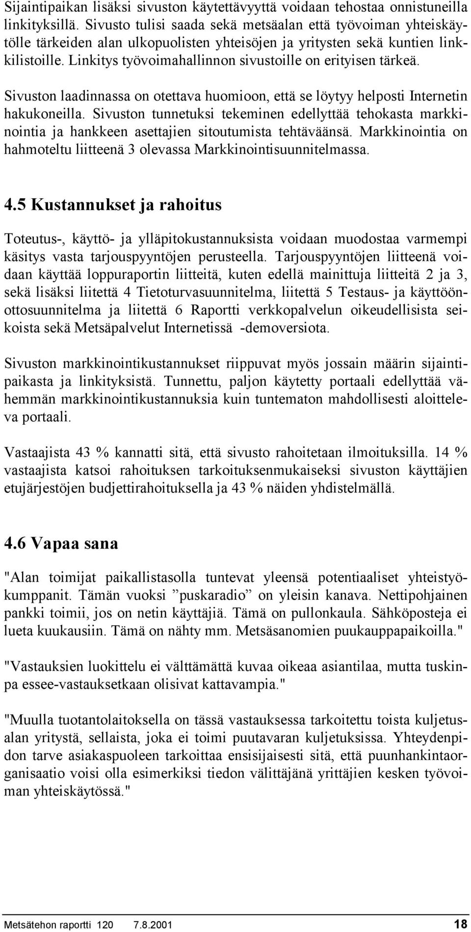 Linkitys työvoimahallinnon sivustoille on erityisen tärkeä. Sivuston laadinnassa on otettava huomioon, että se löytyy helposti Internetin hakukoneilla.