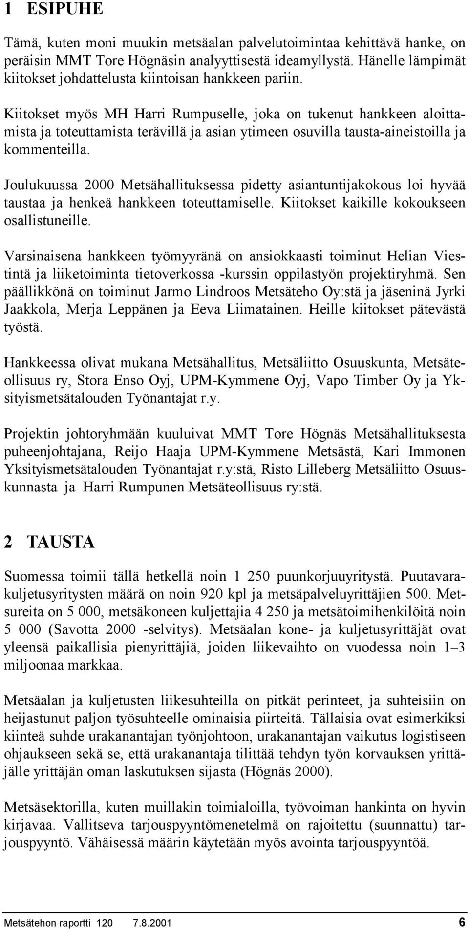 Kiitokset myös MH Harri Rumpuselle, joka on tukenut hankkeen aloittamista ja toteuttamista terävillä ja asian ytimeen osuvilla tausta-aineistoilla ja kommenteilla.