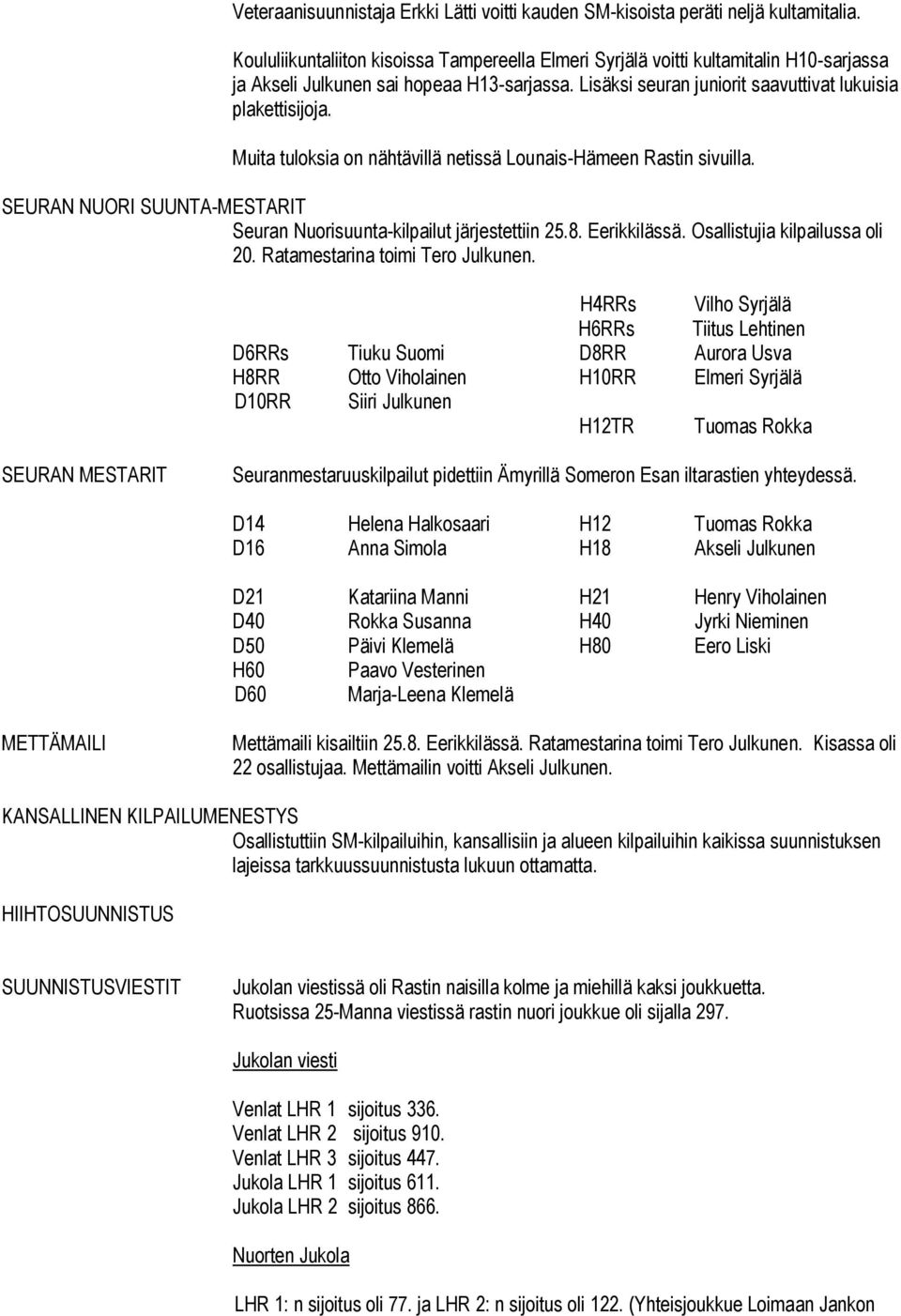 Muita tuloksia on nähtävillä netissä Lounais-Hämeen Rastin sivuilla. SEURAN NUORI SUUNTA-MESTARIT Seuran Nuorisuunta-kilpailut järjestettiin 25.8. Eerikkilässä. Osallistujia kilpailussa oli 20.