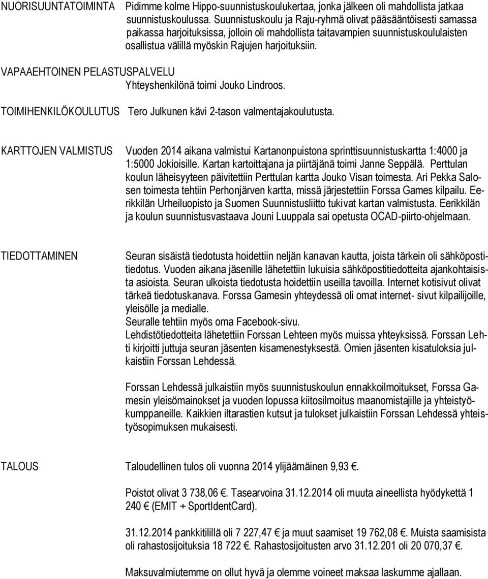 VAPAAEHTOINEN PELASTUSPALVELU Yhteyshenkilönä toimi Jouko Lindroos. TOIMIHENKILÖKOULUTUS Tero Julkunen kävi 2-tason valmentajakoulutusta.