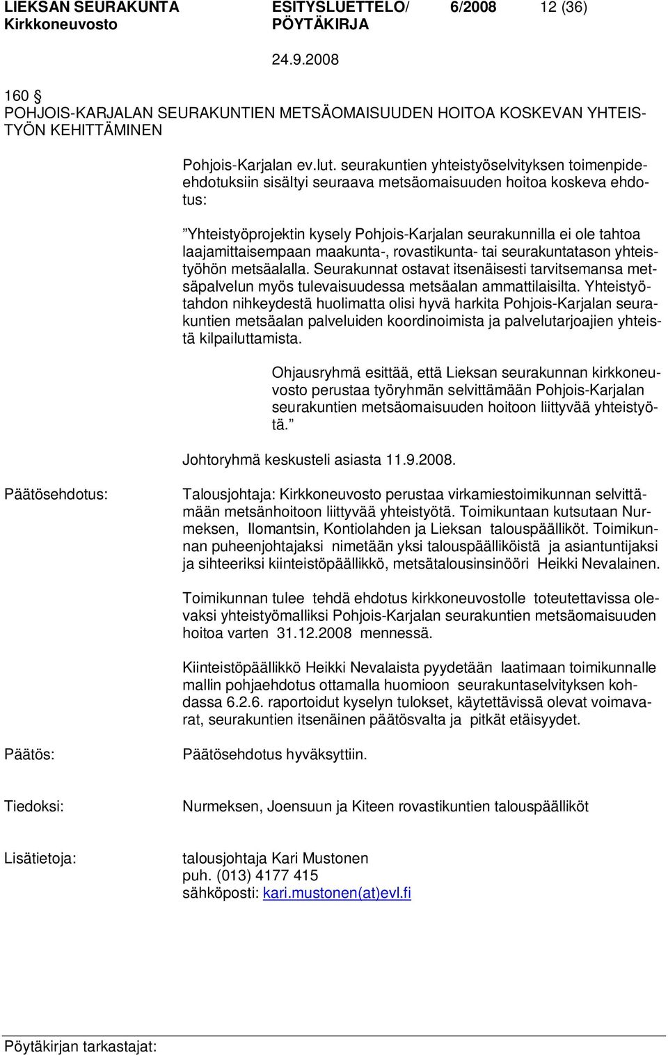 laajamittaisempaan maakunta-, rovastikunta- tai seurakuntatason yhteistyöhön metsäalalla. Seurakunnat ostavat itsenäisesti tarvitsemansa metsäpalvelun myös tulevaisuudessa metsäalan ammattilaisilta.