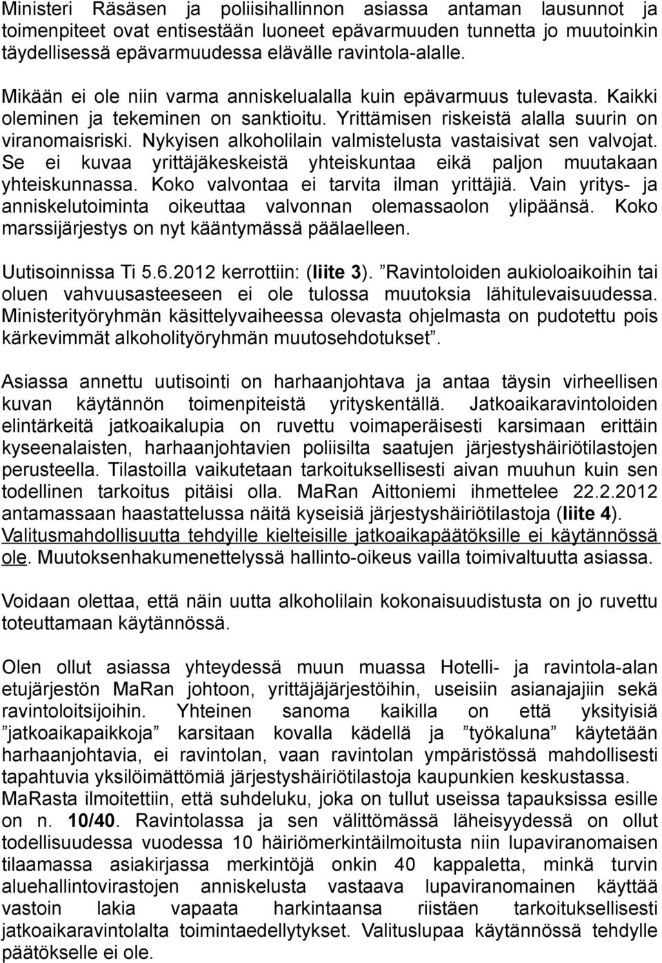 Nykyisen alkoholilain valmistelusta vastaisivat sen valvojat. Se ei kuvaa yrittäjäkeskeistä yhteiskuntaa eikä paljon muutakaan yhteiskunnassa. Koko valvontaa ei tarvita ilman yrittäjiä.