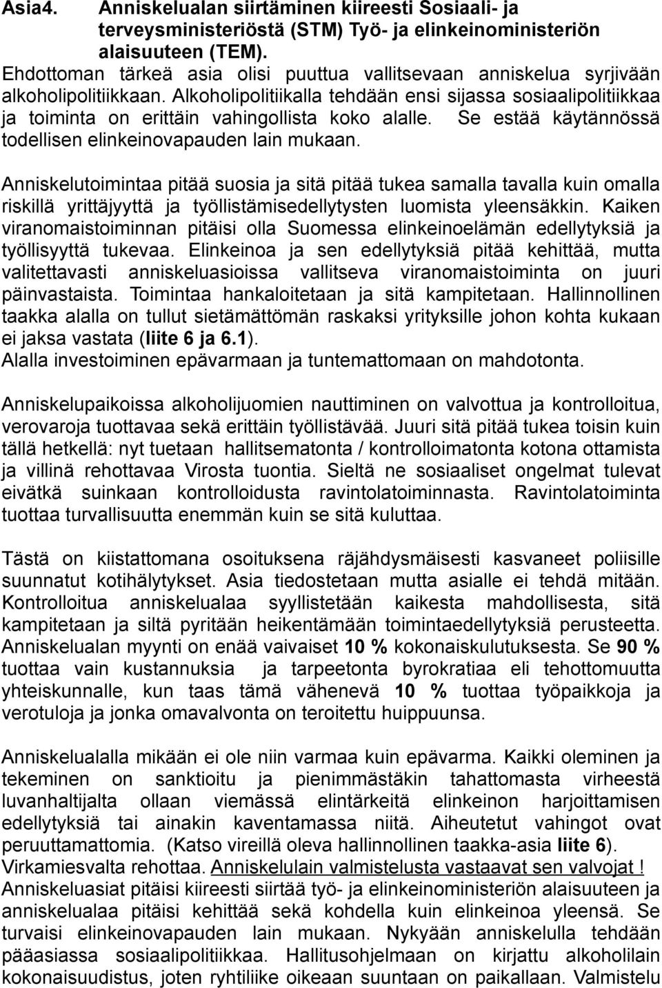 Alkoholipolitiikalla tehdään ensi sijassa sosiaalipolitiikkaa ja toiminta on erittäin vahingollista koko alalle. Se estää käytännössä todellisen elinkeinovapauden lain mukaan.