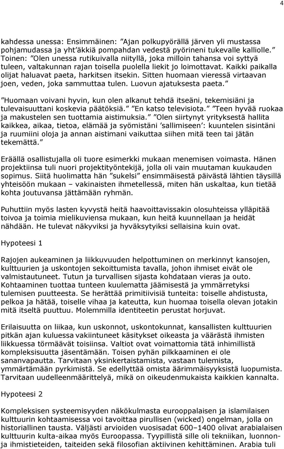 Sitten huomaan vieressä virtaavan joen, veden, joka sammuttaa tulen. Luovun ajatuksesta paeta. Huomaan voivani hyvin, kun olen alkanut tehdä itseäni, tekemisiäni ja tulevaisuuttani koskevia päätöksiä.