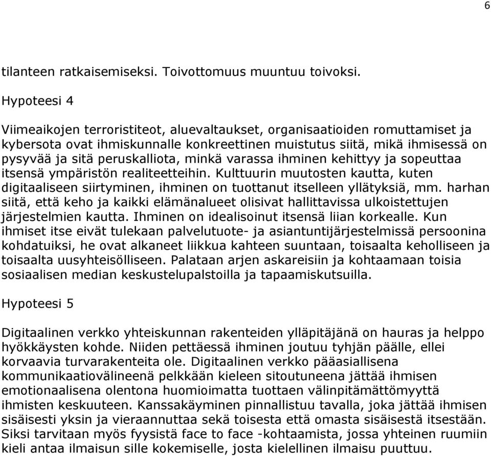 minkä varassa ihminen kehittyy ja sopeuttaa itsensä ympäristön realiteetteihin. Kulttuurin muutosten kautta, kuten digitaaliseen siirtyminen, ihminen on tuottanut itselleen yllätyksiä, mm.