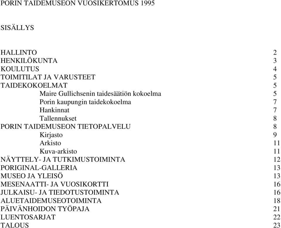 TIETOPALVELU 8 Kirjasto 9 Arkisto 11 Kuva-arkisto 11 NÄYTTELY- JA TUTKIMUSTOIMINTA 12 PORIGINAL-GALLERIA 13 MUSEO JA YLEISÖ 13