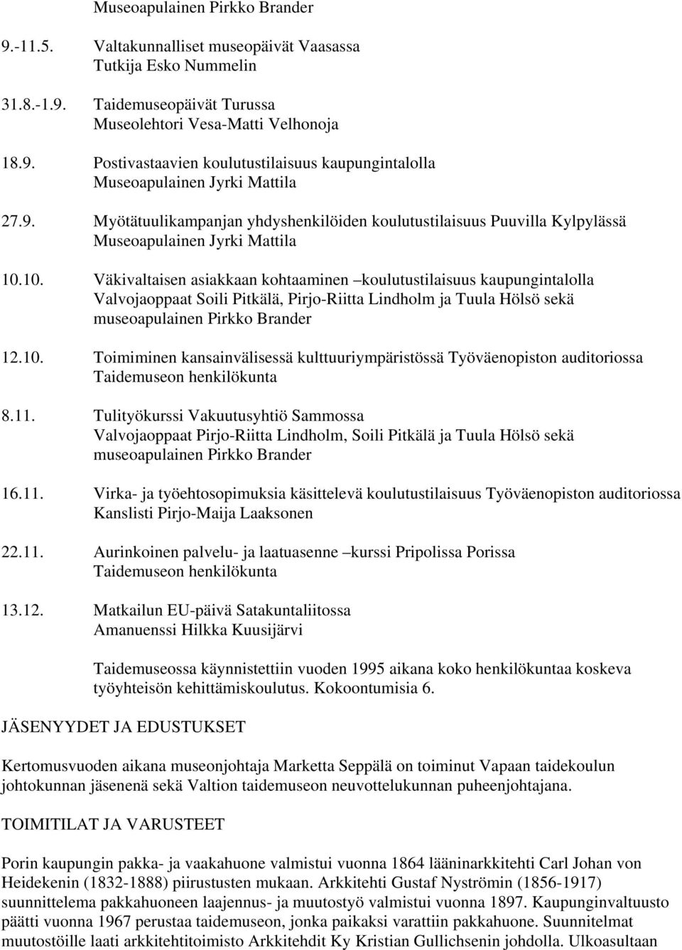 10. Väkivaltaisen asiakkaan kohtaaminen koulutustilaisuus kaupungintalolla Valvojaoppaat Soili Pitkälä, Pirjo-Riitta Lindholm ja Tuula Hölsö sekä museoapulainen Pirkko Brander 12.10. Toimiminen kansainvälisessä kulttuuriympäristössä Työväenopiston auditoriossa Taidemuseon henkilökunta 8.