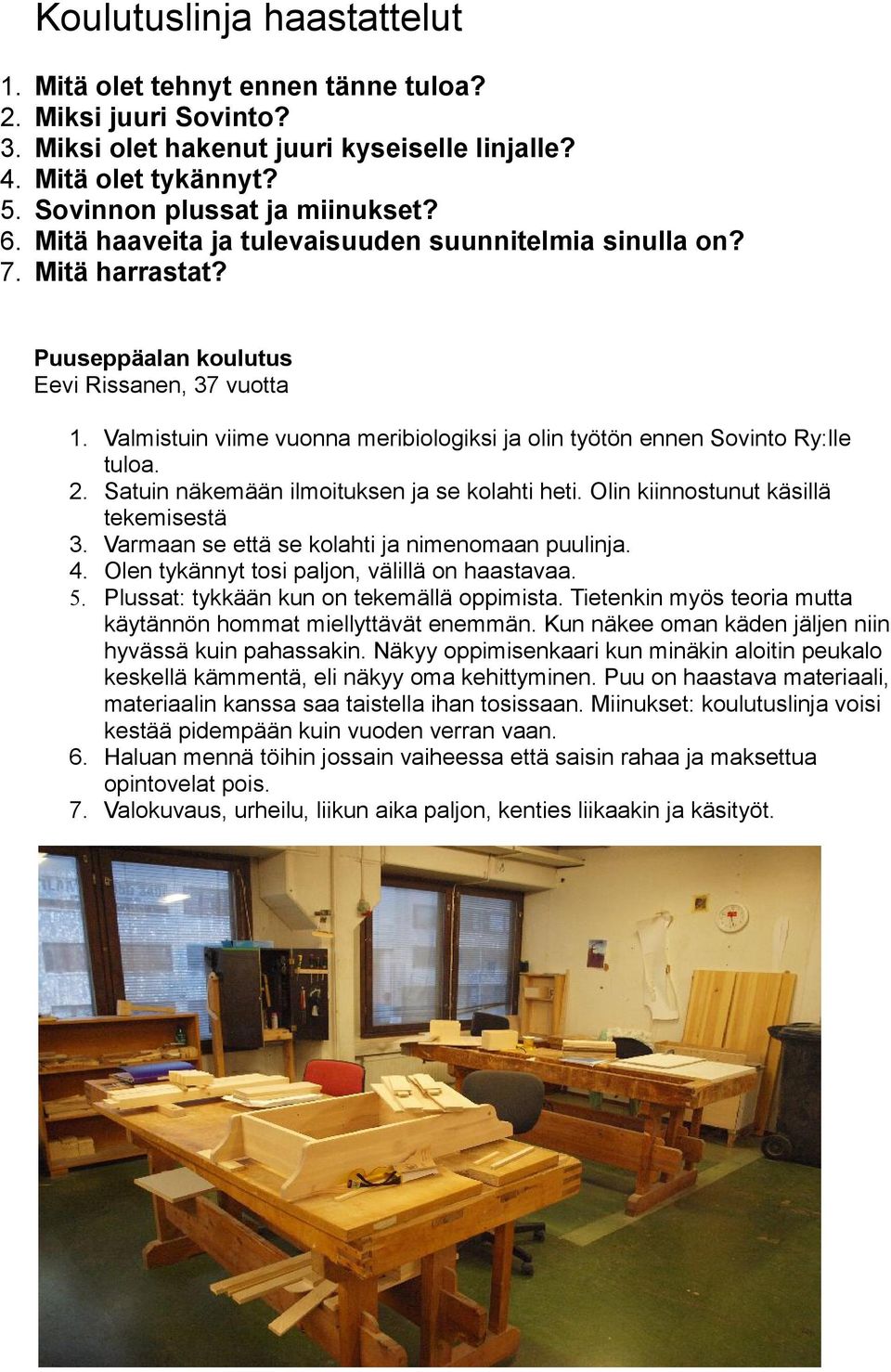 Valmistuin viime vuonna meribiologiksi ja olin työtön ennen Sovinto Ry:lle tuloa. 2. Satuin näkemään ilmoituksen ja se kolahti heti. Olin kiinnostunut käsillä tekemisestä 3.