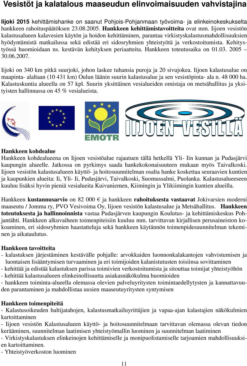 Iijoen vesistön kalastusalueen kalavesien käytön ja hoidon kehittäminen, parantaa virkistyskalastusmahdollisuuksien hyödyntämistä matkailussa sekä edistää eri sidosryhmien yhteistyötä ja