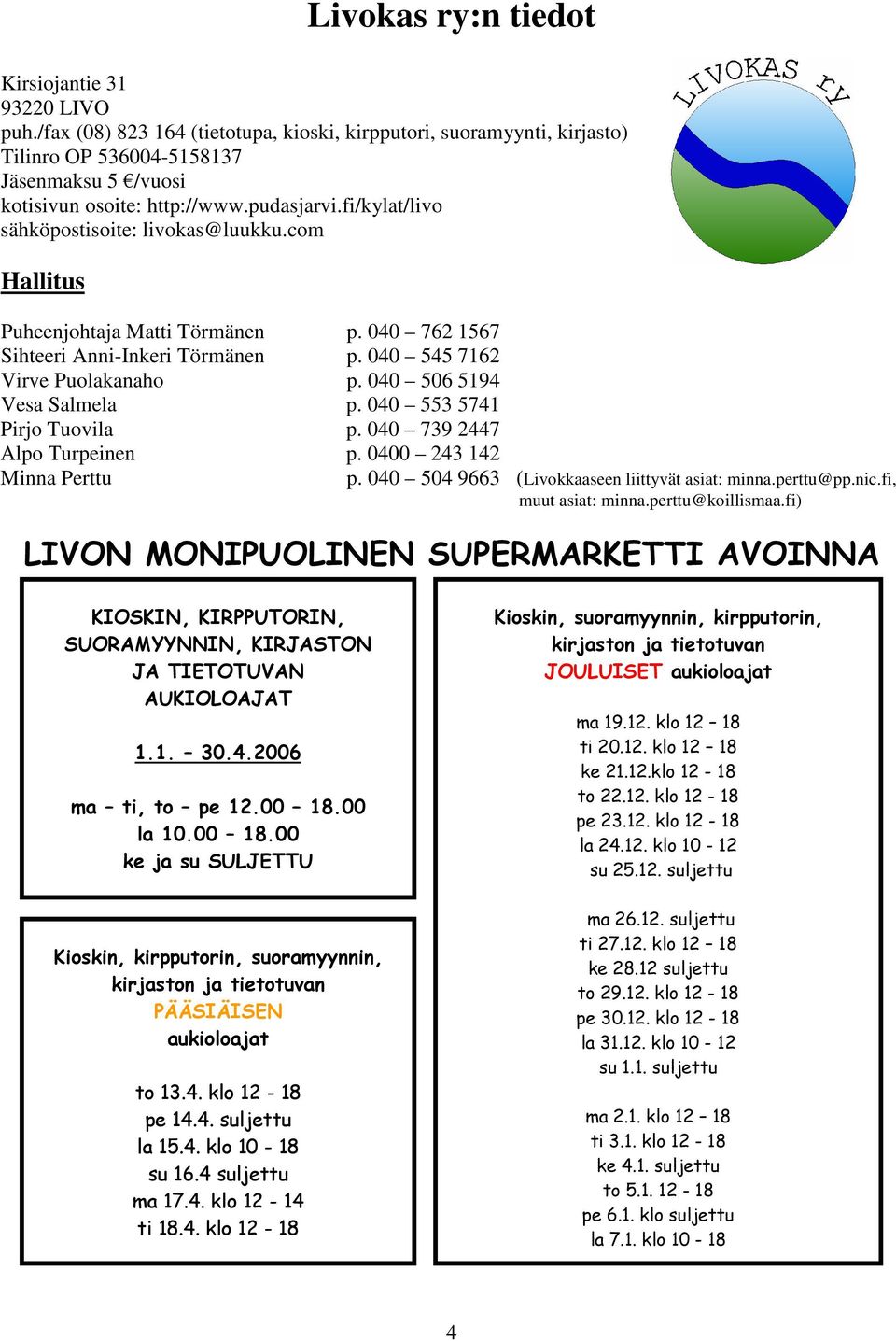 fi/kylat/livo sähköpostisoite: livokas@luukku.com Hallitus Puheenjohtaja Matti Törmänen p. 040 762 1567 Sihteeri Anni-Inkeri Törmänen p.