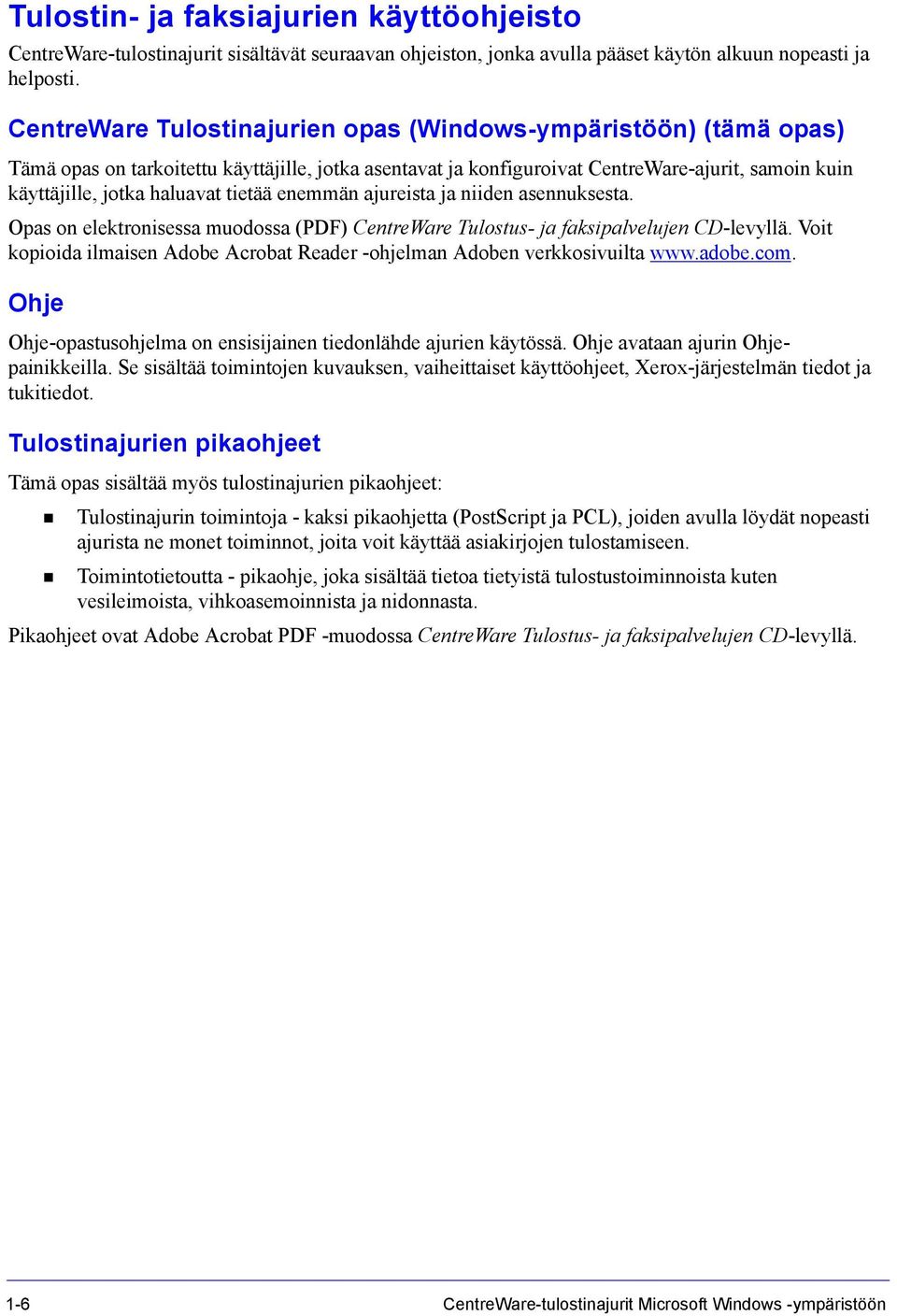 tietää enemmän ajureista ja niiden asennuksesta. Opas on elektronisessa muodossa (PDF) CentreWare Tulostus- ja faksipalvelujen CD-levyllä.