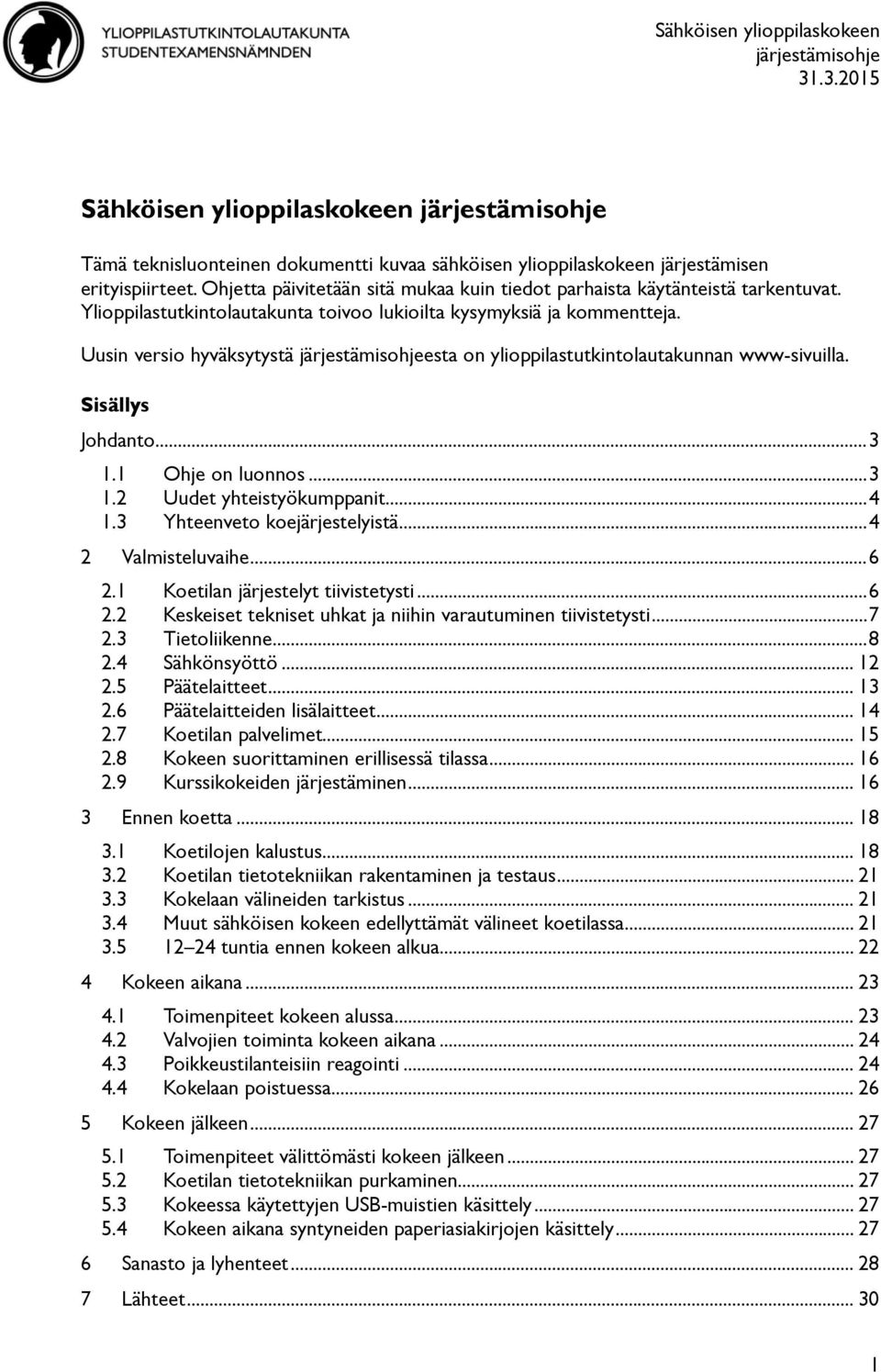 Uusin versio hyväksytystä järjestämisohjeesta on ylioppilastutkintolautakunnan www-sivuilla. Sisällys Johdanto... 3 1.1 Ohje on luonnos... 3 1.2 Uudet yhteistyökumppanit... 4 1.