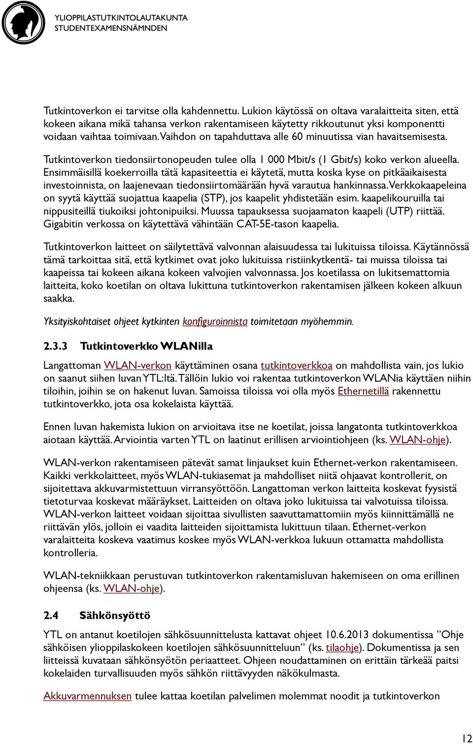 Vaihdon on tapahduttava alle 60 minuutissa vian havaitsemisesta. Tutkintoverkon tiedonsiirtonopeuden tulee olla 1 000 Mbit/s (1 Gbit/s) koko verkon alueella.