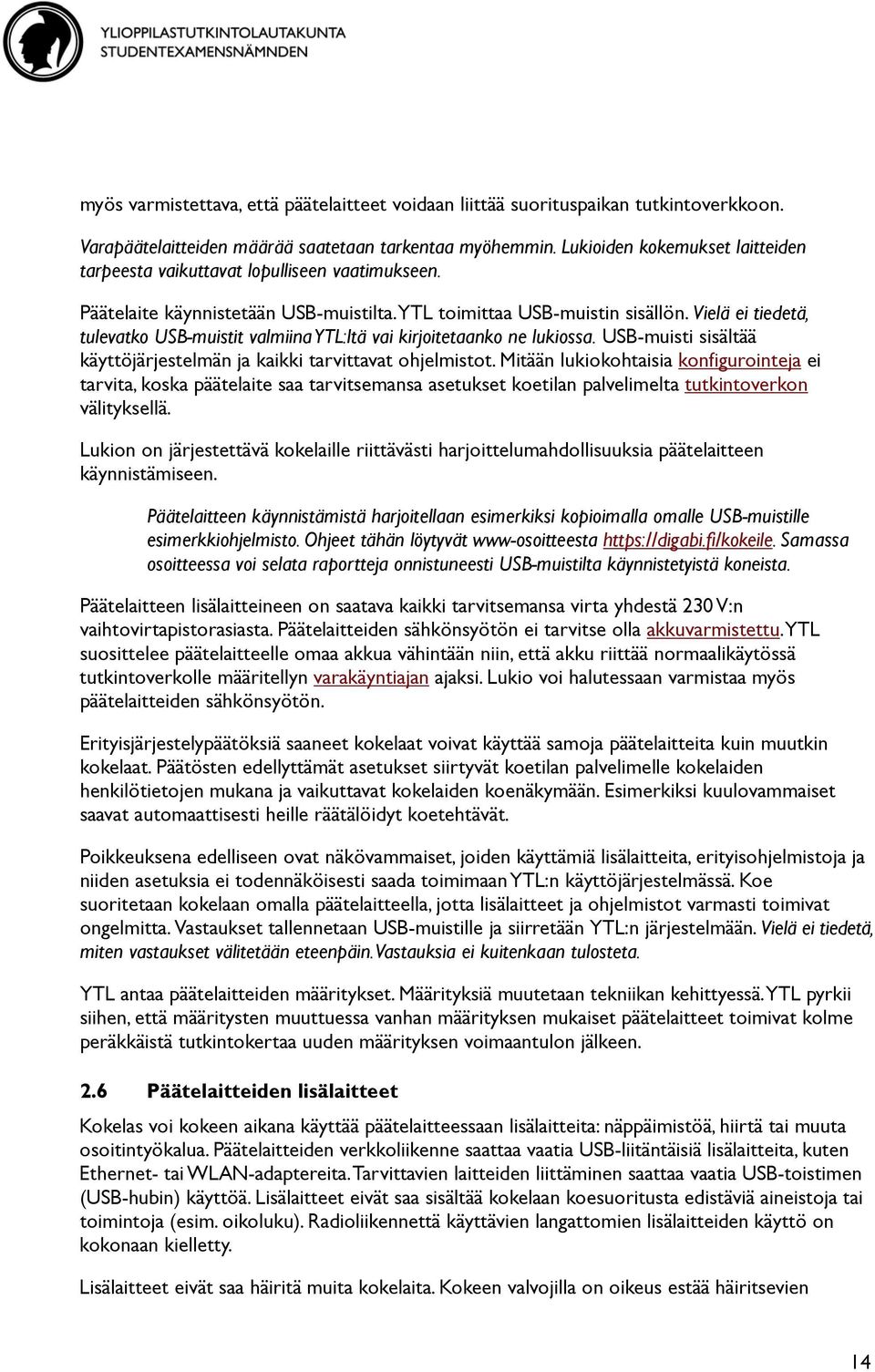 Vielä ei tiedetä, tulevatko USB-muistit valmiina YTL:ltä vai kirjoitetaanko ne lukiossa. USB-muisti sisältää käyttöjärjestelmän ja kaikki tarvittavat ohjelmistot.