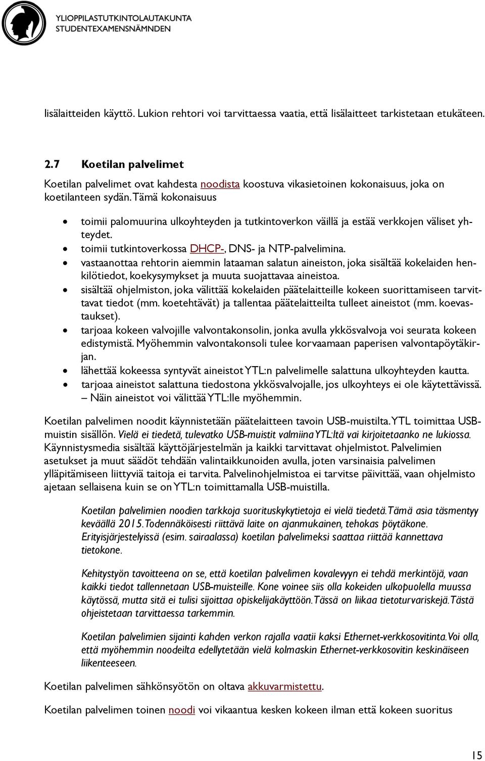 Tämä kokonaisuus toimii palomuurina ulkoyhteyden ja tutkintoverkon väillä ja estää verkkojen väliset yhteydet. toimii tutkintoverkossa DHCP-, DNS- ja NTP-palvelimina.