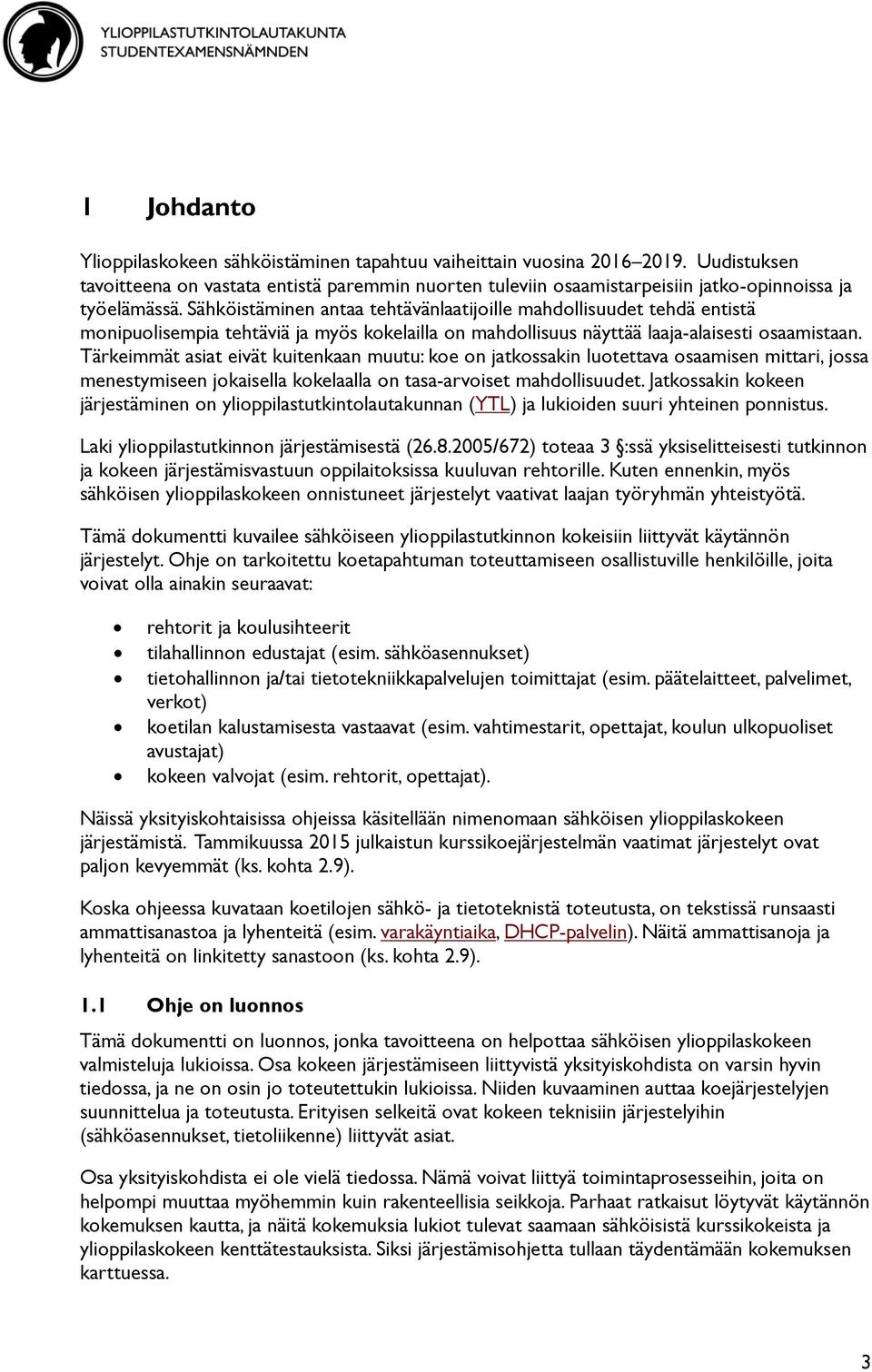 Sähköistäminen antaa tehtävänlaatijoille mahdollisuudet tehdä entistä monipuolisempia tehtäviä ja myös kokelailla on mahdollisuus näyttää laaja-alaisesti osaamistaan.