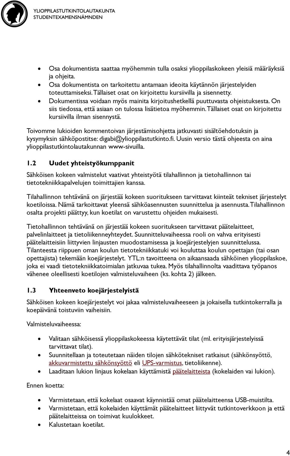 Tällaiset osat on kirjoitettu kursiivilla ilman sisennystä. Toivomme lukioiden kommentoivan järjestämisohjetta jatkuvasti sisältöehdotuksin ja kysymyksin sähköpostitse: digabi@ylioppilastutkinto.fi.