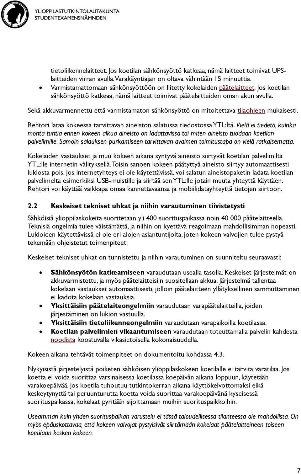 Sekä akkuvarmennettu että varmistamaton sähkönsyöttö on mitoitettava tilaohjeen mukaisesti. Rehtori lataa kokeessa tarvittavan aineiston salatussa tiedostossa YTL:ltä.