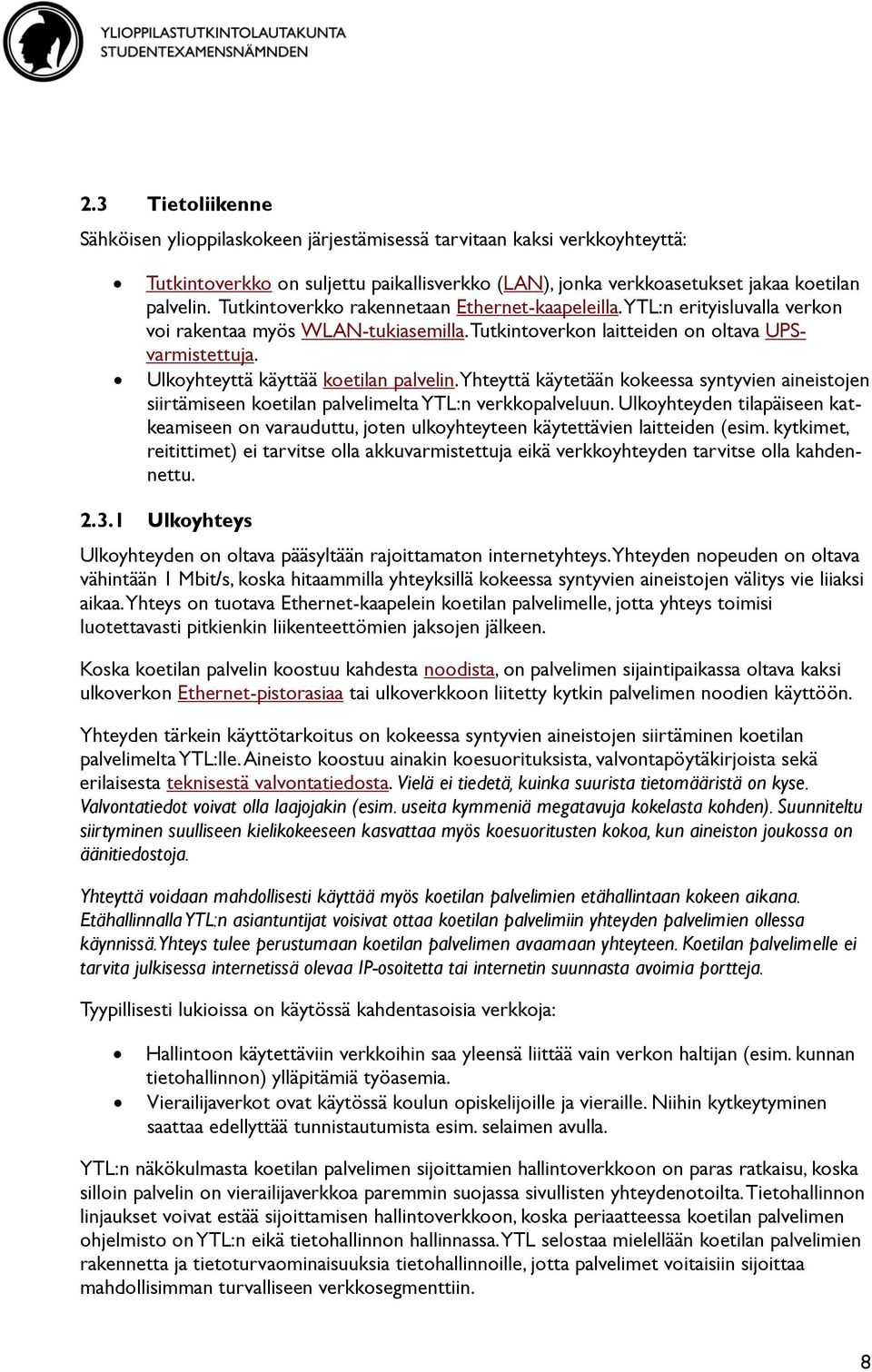 Ulkoyhteyttä käyttää koetilan palvelin. Yhteyttä käytetään kokeessa syntyvien aineistojen siirtämiseen koetilan palvelimelta YTL:n verkkopalveluun.