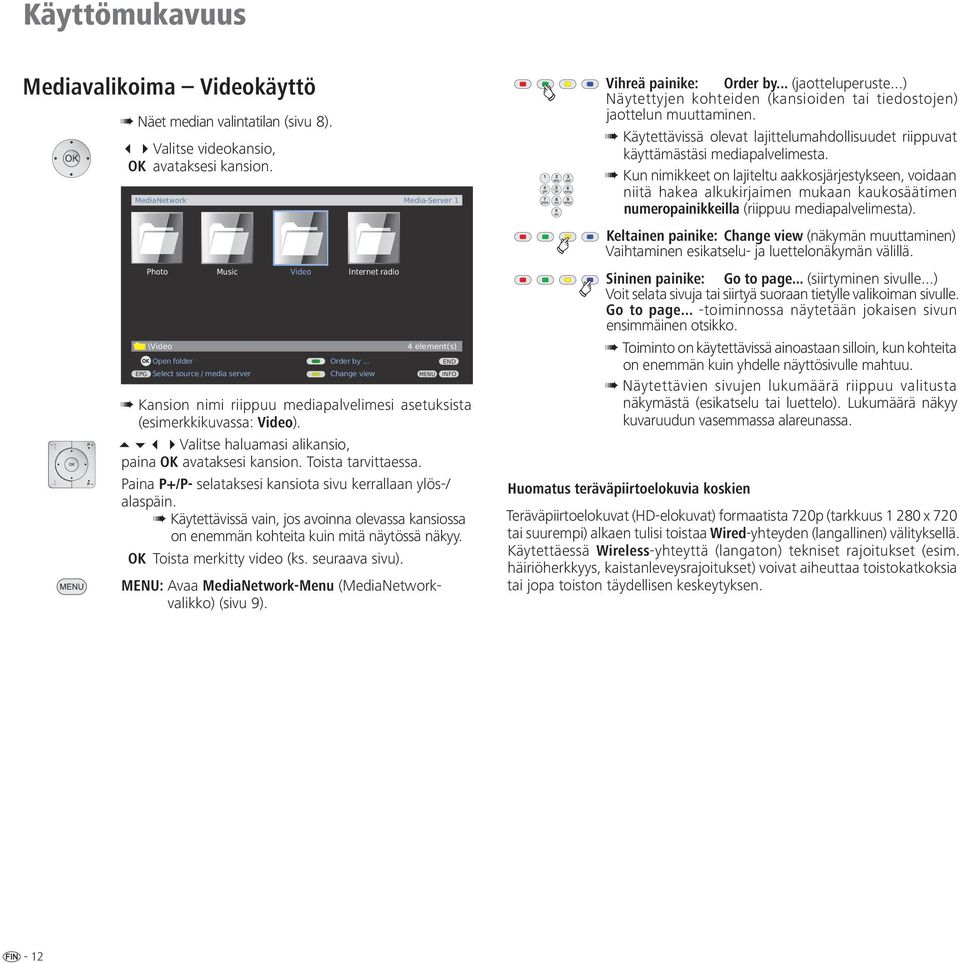 .. Change view 4 element(s) Kansion nimi riippuu mediapalvelimesi asetuksista (esimerkkikuvassa: Video). Valitse haluamasi alikansio, paina avataksesi kansion. Toista tarvittaessa.