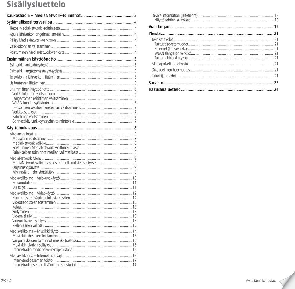 ..5 Television ja lähiverkon liittäminen...5 Lisäantennin liittäminen...5 Ensimmäinen käyttöönotto...6 Verkkoliitännän valitseminen...6 Langattoman reitittimen valitseminen...6 WLAN-koodin syöttäminen.