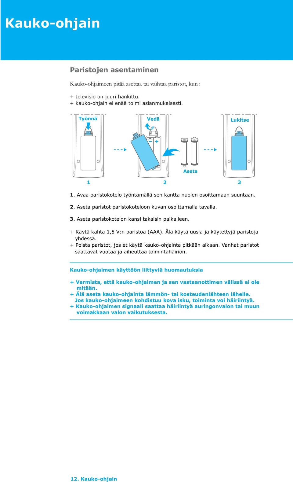 Aseta 1 2 3 + Käytä kahta 1,5 V:n paristoa (AAA). Älä käytä uusia ja käytettyjä paristoja yhdessä. + Poista paristot, jos et käytä kauko-ohjainta pitkään aikaan.